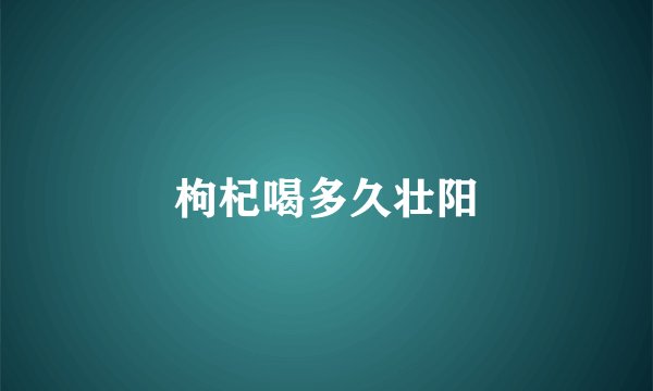 枸杞喝多久壮阳
