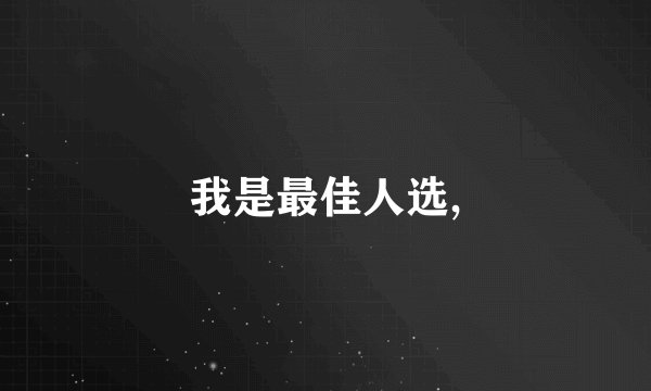 我是最佳人选,