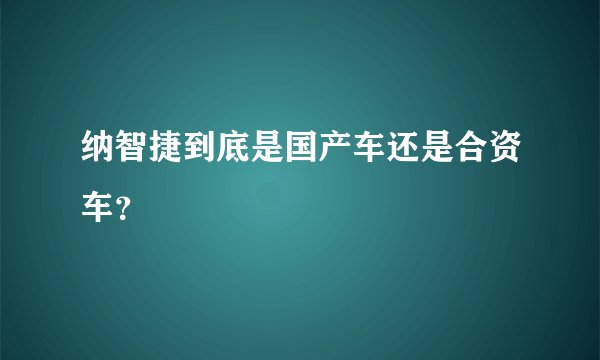 纳智捷到底是国产车还是合资车？