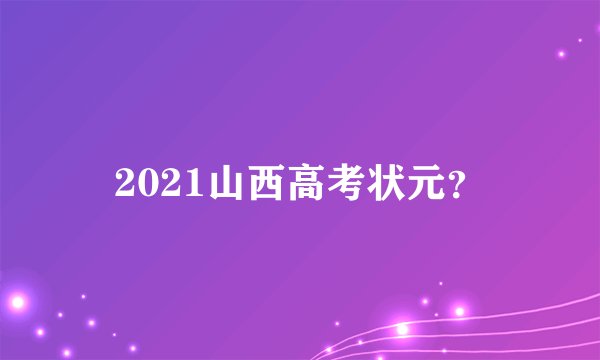 2021山西高考状元?