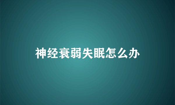 神经衰弱失眠怎么办