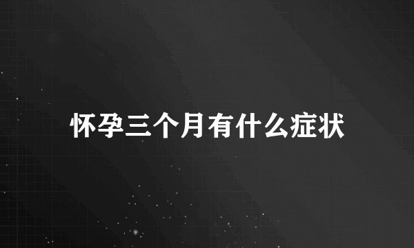 怀孕三个月有什么症状
