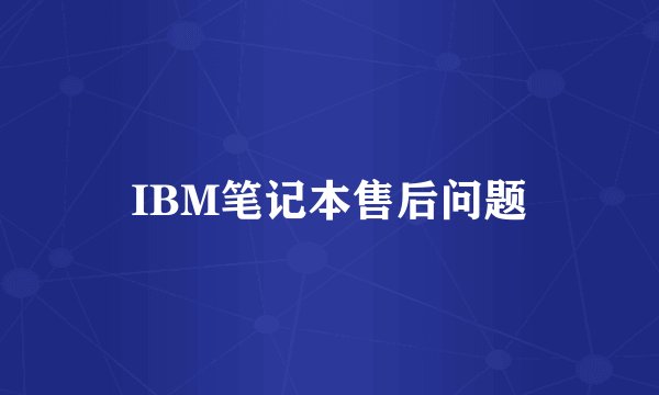 IBM笔记本售后问题
