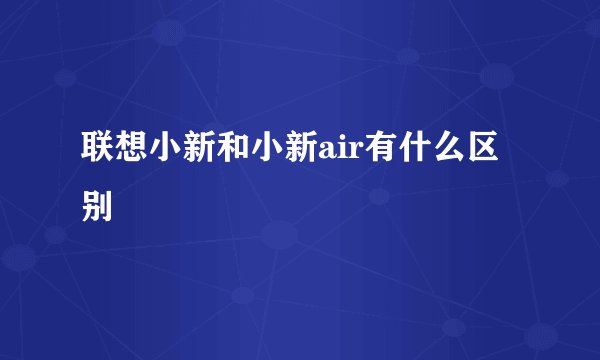 联想小新和小新air有什么区别