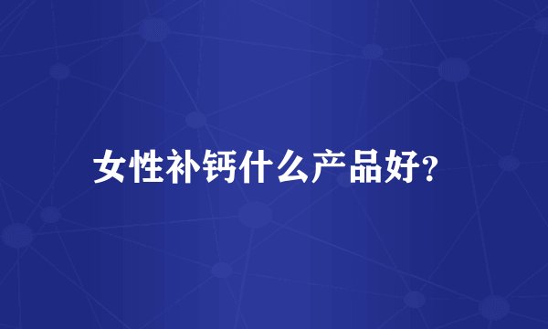 女性补钙什么产品好？