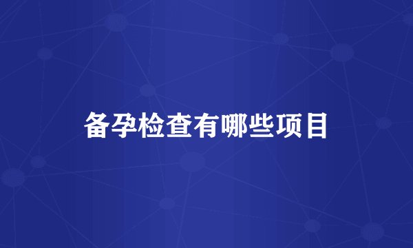 备孕检查有哪些项目