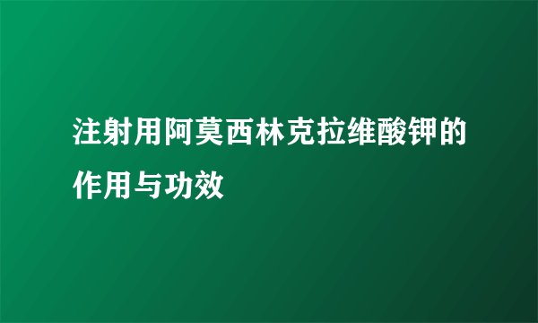 注射用阿莫西林克拉维酸钾的作用与功效