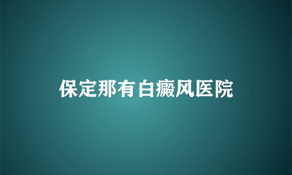 保定那有白癜风医院