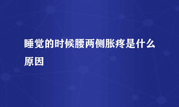 睡觉的时候腰两侧胀疼是什么原因
