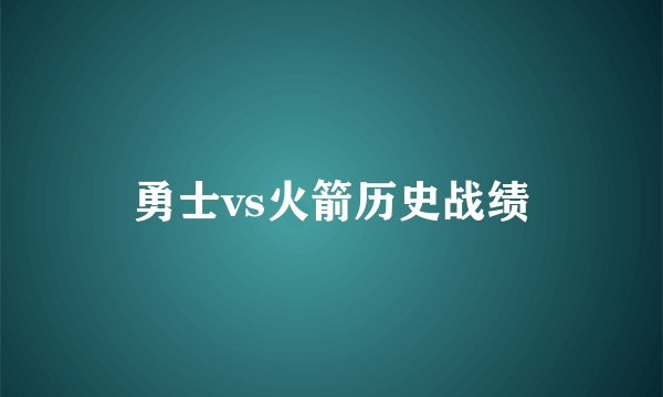 勇士vs火箭历史战绩