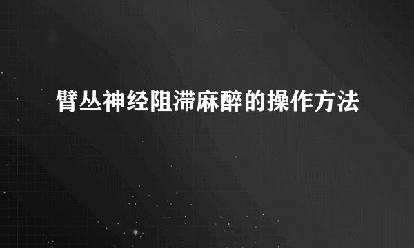 臂丛神经阻滞麻醉的操作方法