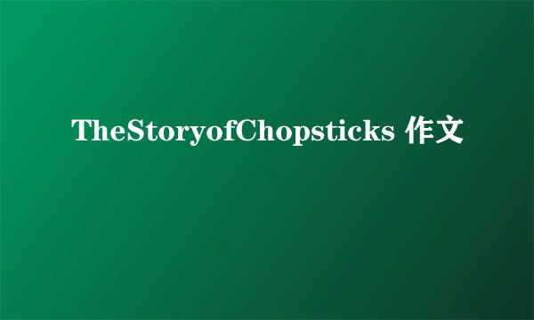 TheStoryofChopsticks 作文