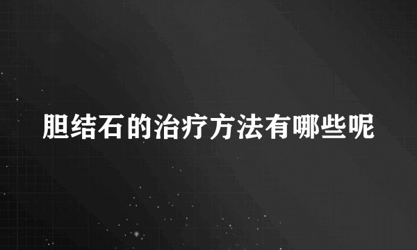 胆结石的治疗方法有哪些呢