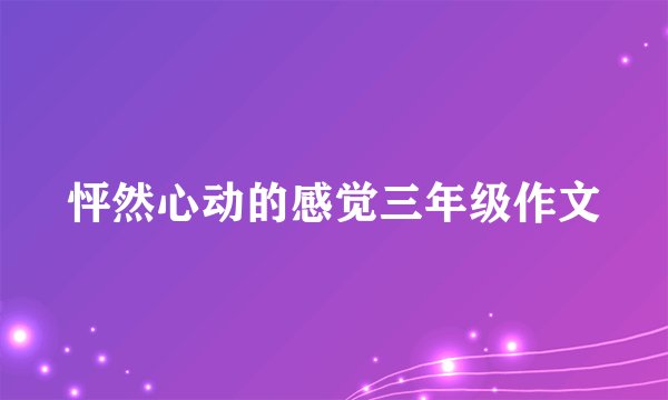 怦然心动的感觉三年级作文