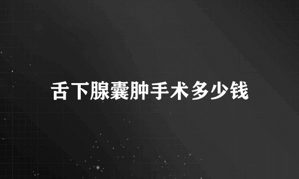 舌下腺囊肿手术多少钱