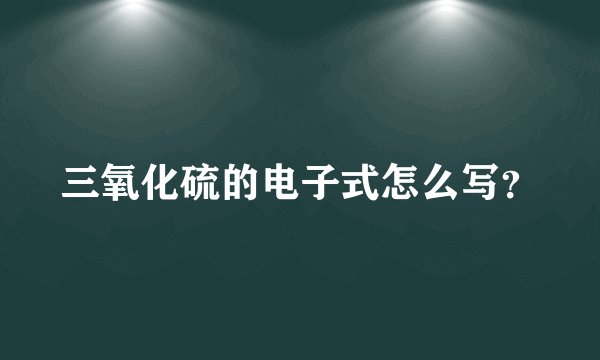 三氧化硫的电子式怎么写？