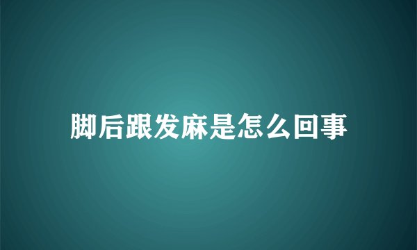 脚后跟发麻是怎么回事