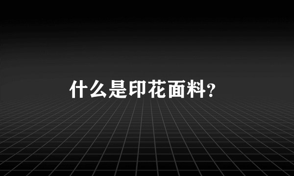 什么是印花面料？