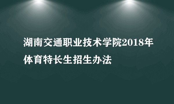 湖南交通职业技术学院2018年体育特长生招生办法