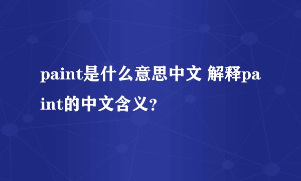 paint是什么意思中文 解释paint的中文含义？