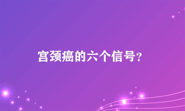 宫颈癌的六个信号?
