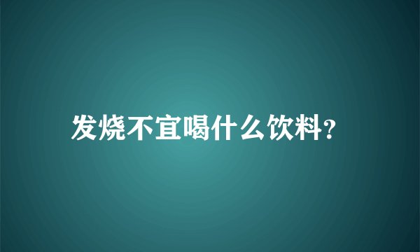 发烧不宜喝什么饮料？