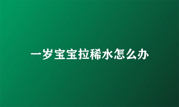 一岁宝宝拉稀水怎么办