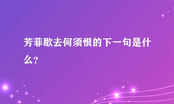 芳菲歇去何须恨的下一句是什么？