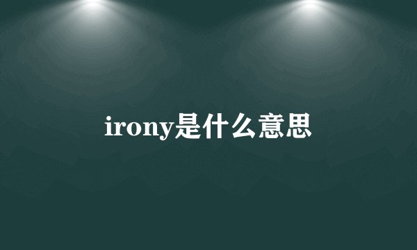 irony是什么意思