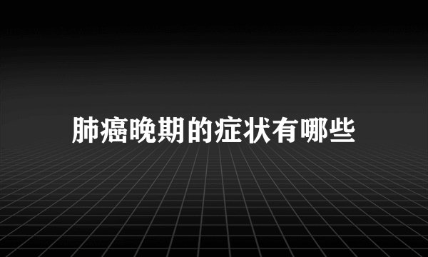 肺癌晚期的症状有哪些