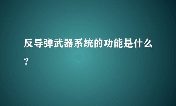 反导弹武器系统的功能是什么？