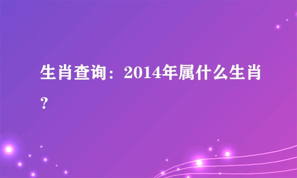 生肖查询：2014年属什么生肖？