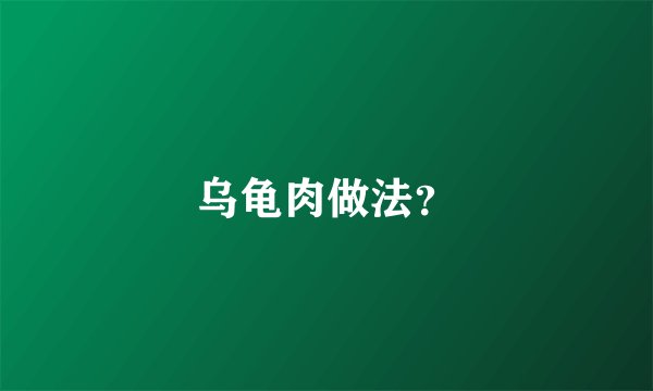 乌龟肉做法？