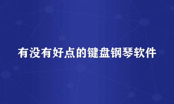 有没有好点的键盘钢琴软件