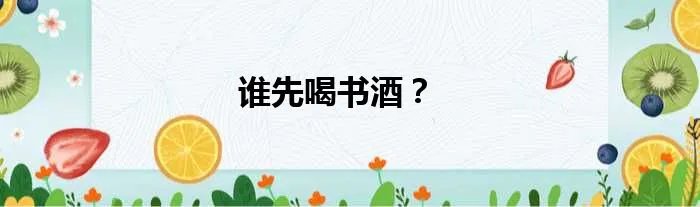 谁先喝书酒？