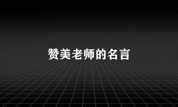 赞美老师的名言