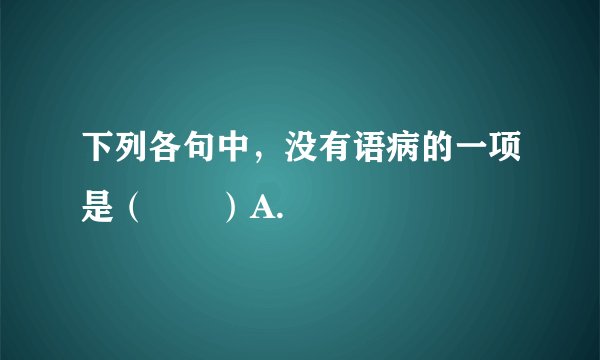 下列各句中，没有语病的一项是（　　）A.