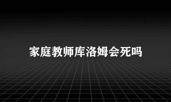 家庭教师库洛姆会死吗