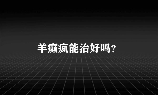 羊癫疯能治好吗？