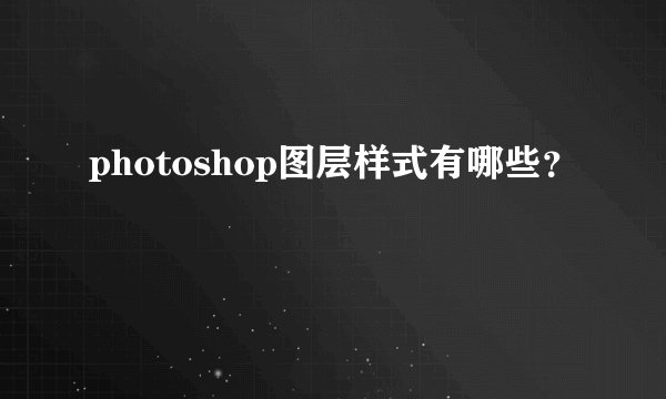 photoshop图层样式有哪些？