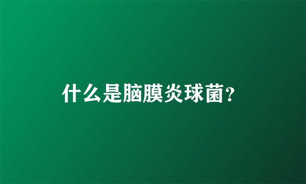 什么是脑膜炎球菌？