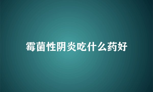 霉菌性阴炎吃什么药好