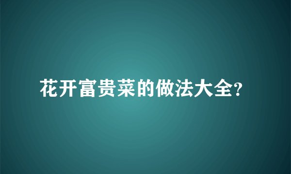 花开富贵菜的做法大全？
