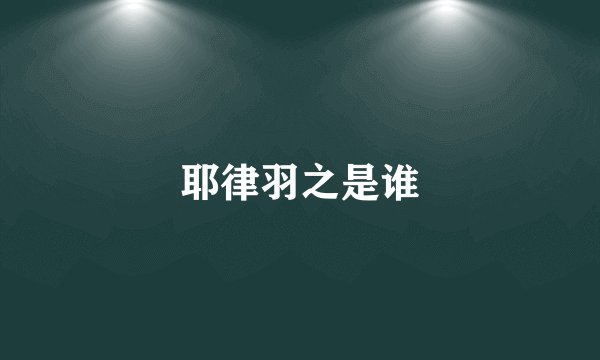 耶律羽之是谁