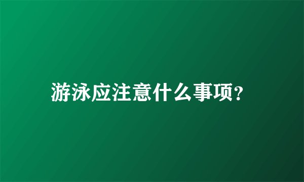 游泳应注意什么事项?