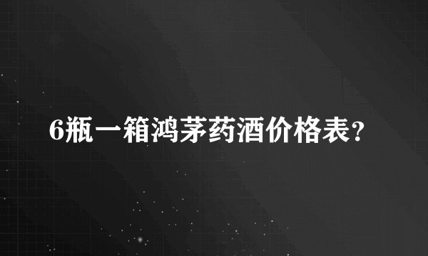 6瓶一箱鸿茅药酒价格表？
