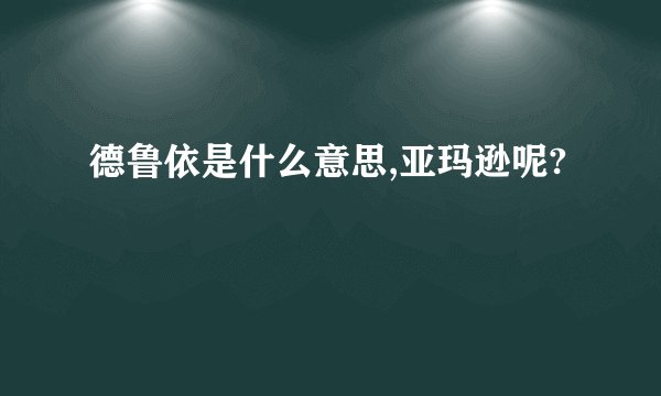 德鲁依是什么意思,亚玛逊呢?