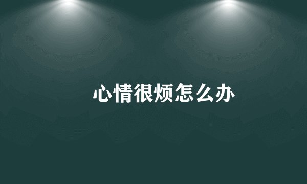 ​心情很烦怎么办