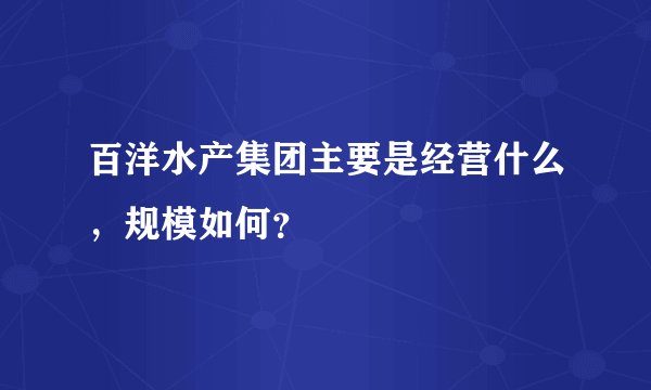 百洋水产集团主要是经营什么，规模如何？