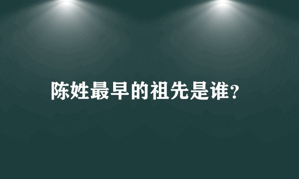 陈姓最早的祖先是谁？